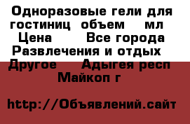 Одноразовые гели для гостиниц, объем 10 мл › Цена ­ 1 - Все города Развлечения и отдых » Другое   . Адыгея респ.,Майкоп г.